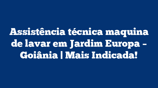 Assistência técnica maquina de lavar em Jardim Europa – Goiânia | Mais Indicada!
