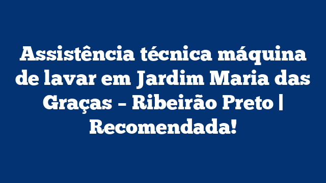 Assistência técnica máquina de lavar em Jardim Maria das Graças – Ribeirão Preto | Recomendada!