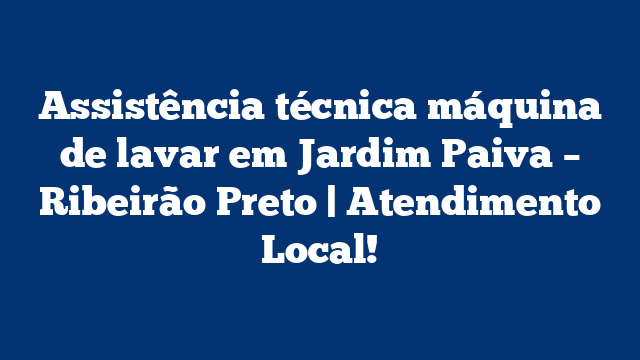 Assistência técnica máquina de lavar em Jardim Paiva – Ribeirão Preto | Atendimento Local!