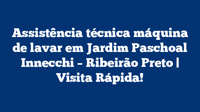 Assistência técnica máquina de lavar em Jardim Paschoal Innecchi – Ribeirão Preto | Visita Rápida!