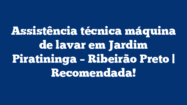 Assistência técnica máquina de lavar em Jardim Piratininga – Ribeirão Preto | Recomendada!