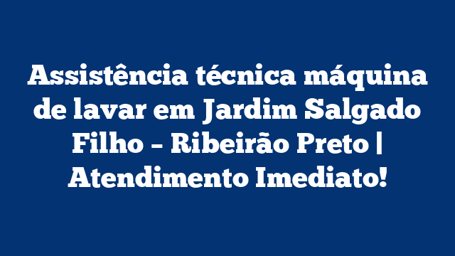 Assistência técnica máquina de lavar em Jardim Salgado Filho – Ribeirão Preto | Atendimento Imediato!