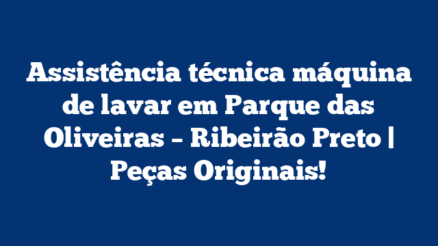 Assistência técnica máquina de lavar em Parque das Oliveiras – Ribeirão Preto | Peças Originais!