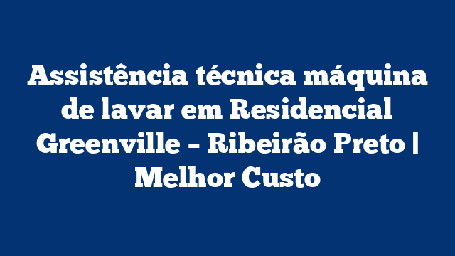 Assistência técnica máquina de lavar em Residencial Greenville – Ribeirão Preto | Melhor Custo