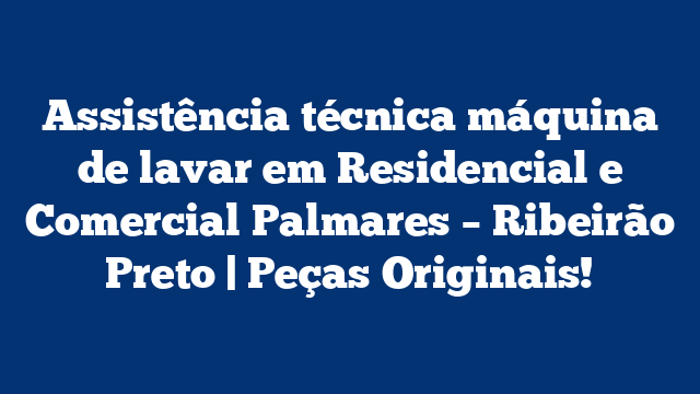 Assistência técnica máquina de lavar em Residencial e Comercial Palmares – Ribeirão Preto | Peças Originais!