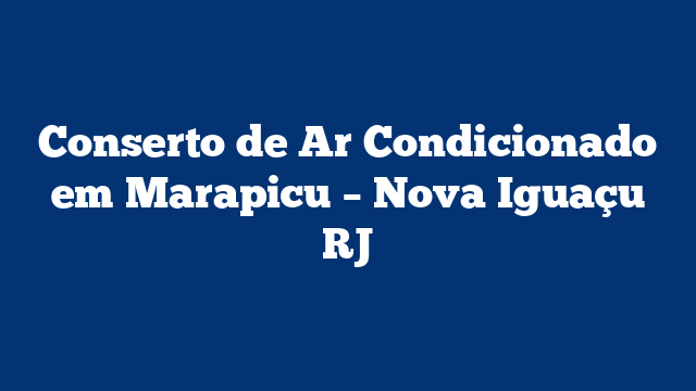 Conserto de Ar Condicionado em Marapicu – Nova Iguaçu RJ