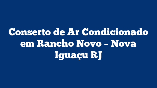 Conserto de Ar Condicionado em Rancho Novo – Nova Iguaçu RJ