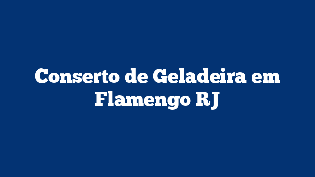Conserto de Geladeira em Flamengo RJ