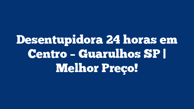 Desentupidora 24 horas em Centro - Guarulhos SP | Melhor Preço! 3 Desentupidora 24 horas em Centro – Guarulhos SP | Melhor Preço!