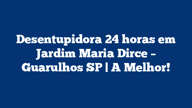 Desentupidora 24 horas em Jardim Maria Dirce - Guarulhos SP | A Melhor! 3 Desentupidora 24 horas em Jardim Maria Dirce – Guarulhos SP | A Melhor!