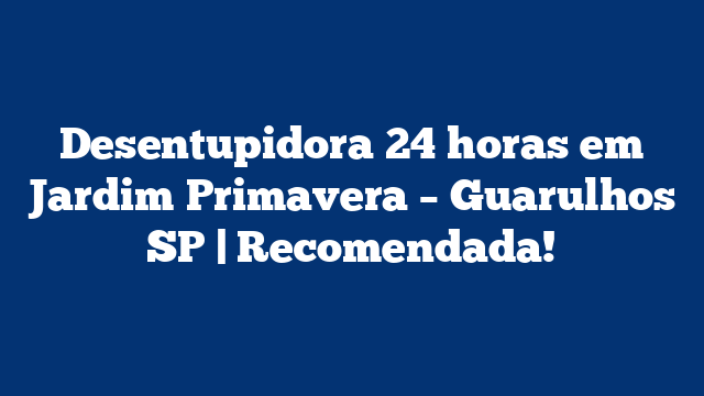 Desentupidora 24 horas em Jardim Primavera - Guarulhos SP | Recomendada! 1 Desentupidora 24 horas em Jardim Primavera – Guarulhos SP | Recomendada!