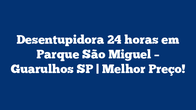 Desentupidora 24 horas em Parque São Miguel - Guarulhos SP | Melhor Preço! 3 Desentupidora 24 horas em Parque São Miguel – Guarulhos SP | Melhor Preço!
