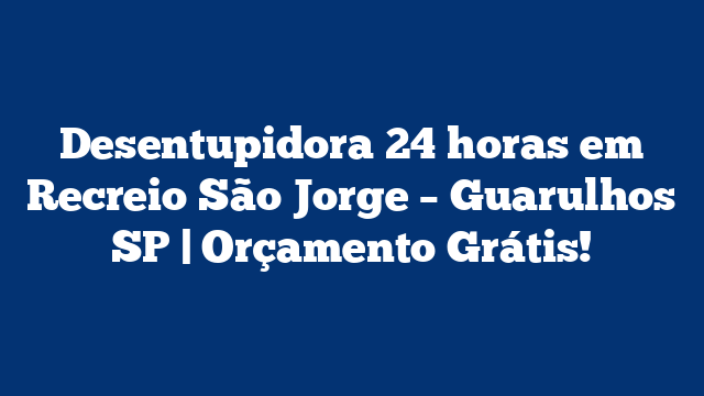Desentupidora 24 horas em Recreio São Jorge - Guarulhos SP | Orçamento Grátis! 2 Desentupidora 24 horas em Recreio São Jorge – Guarulhos SP | Orçamento Grátis!