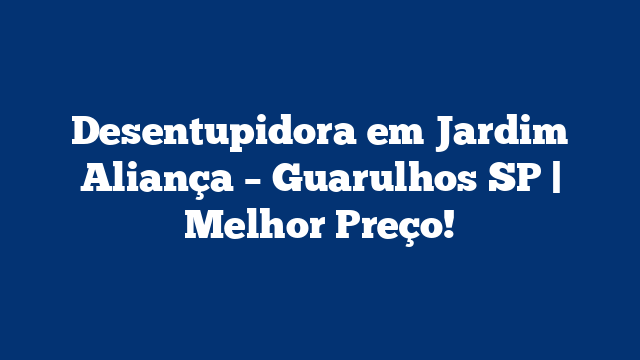 Desentupidora em Jardim Aliança - Guarulhos SP | Melhor Preço! 1 Desentupidora em Jardim Aliança – Guarulhos SP | Melhor Preço!