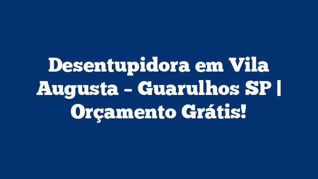 Desentupidora em Vila Augusta - Guarulhos SP | Orçamento Grátis! 1 Desentupidora em Vila Augusta – Guarulhos SP | Orçamento Grátis!