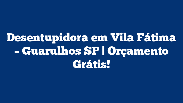 Desentupidora em Vila Fátima - Guarulhos SP | Orçamento Grátis! 1 Desentupidora em Vila Fátima – Guarulhos SP | Orçamento Grátis!