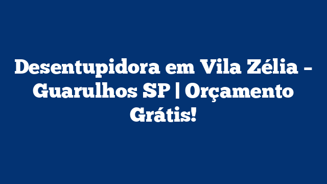 Desentupidora em Vila Zélia - Guarulhos SP | Orçamento Grátis! 2 Desentupidora em Vila Zélia – Guarulhos SP | Orçamento Grátis!