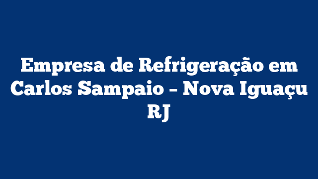 Empresa de Refrigeração em Carlos Sampaio - Nova Iguaçu RJ 1 Empresa de Refrigeração em Carlos Sampaio – Nova Iguaçu RJ