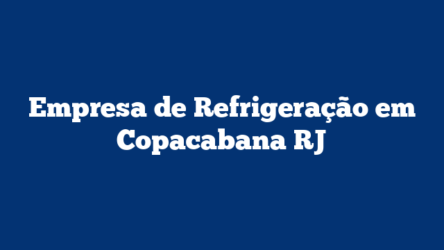 Empresa de Refrigeração em Copacabana RJ