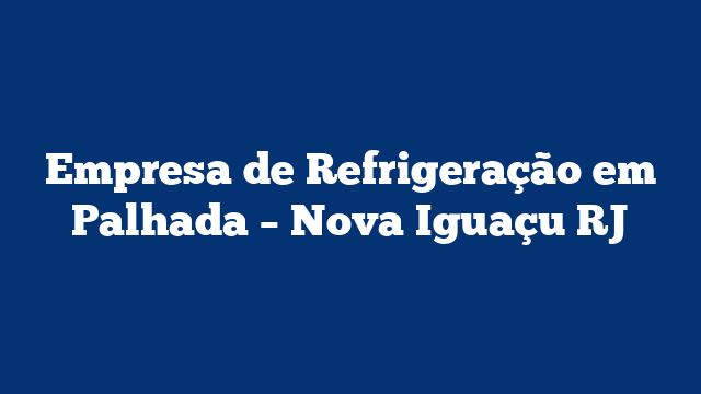 Empresa de Refrigeração em Palhada - Nova Iguaçu RJ 3 Empresa de Refrigeração em Palhada – Nova Iguaçu RJ
