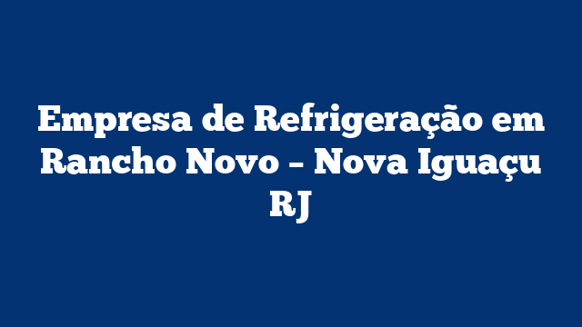Empresa de Refrigeração em Rancho Novo - Nova Iguaçu RJ 2 Empresa de Refrigeração em Rancho Novo – Nova Iguaçu RJ