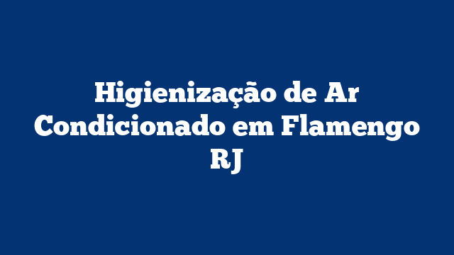 Higienização de Ar Condicionado em Flamengo RJ