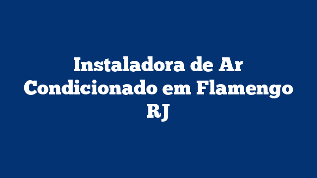 Instaladora de Ar Condicionado em Flamengo RJ
