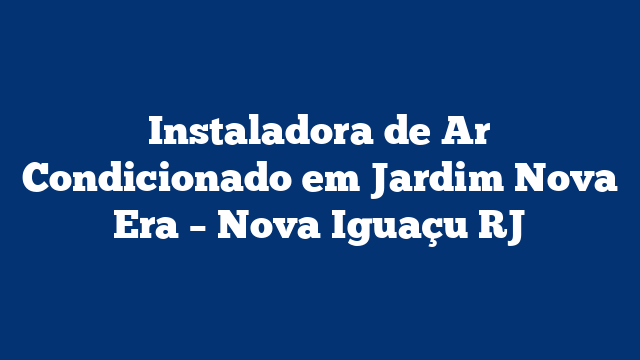 Instaladora de Ar Condicionado em Jardim Nova Era - Nova Iguaçu RJ 2 Instaladora de Ar Condicionado em Jardim Nova Era – Nova Iguaçu RJ