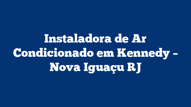 Instaladora de Ar Condicionado em Kennedy - Nova Iguaçu RJ 2 Instaladora de Ar Condicionado em Kennedy – Nova Iguaçu RJ