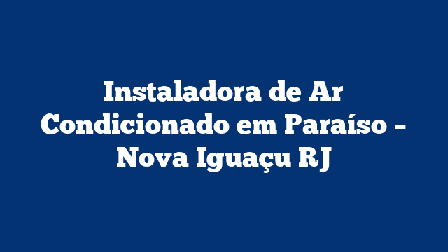 Instaladora de Ar Condicionado em Paraíso - Nova Iguaçu RJ 2 Instaladora de Ar Condicionado em Paraíso – Nova Iguaçu RJ