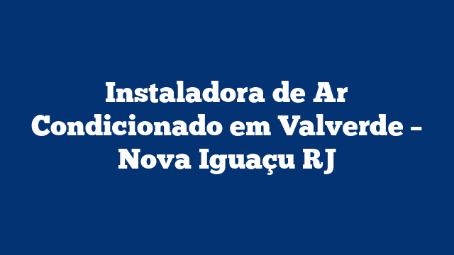 Instaladora de Ar Condicionado em Valverde - Nova Iguaçu RJ 1 Instaladora de Ar Condicionado em Valverde – Nova Iguaçu RJ