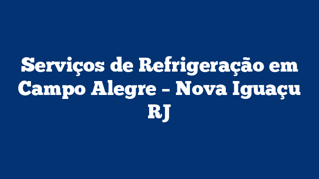 Serviços de Refrigeração em Campo Alegre – Nova Iguaçu RJ