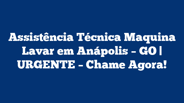 Assistência Técnica Maquina Lavar em Anápolis – GO | URGENTE – Chame Agora!