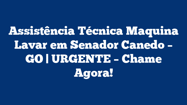 Assistência Técnica Maquina Lavar em Senador Canedo – GO | URGENTE – Chame Agora!