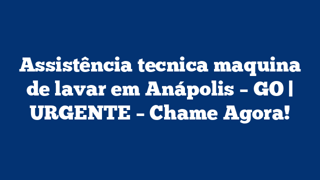 Assistência tecnica maquina de lavar em Anápolis – GO | URGENTE – Chame Agora!