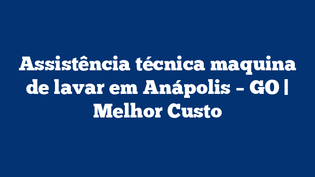Assistência técnica maquina de lavar em Anápolis – GO | Melhor Custo