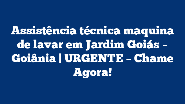 Assistência técnica maquina de lavar em Jardim Goiás – Goiânia | URGENTE – Chame Agora!