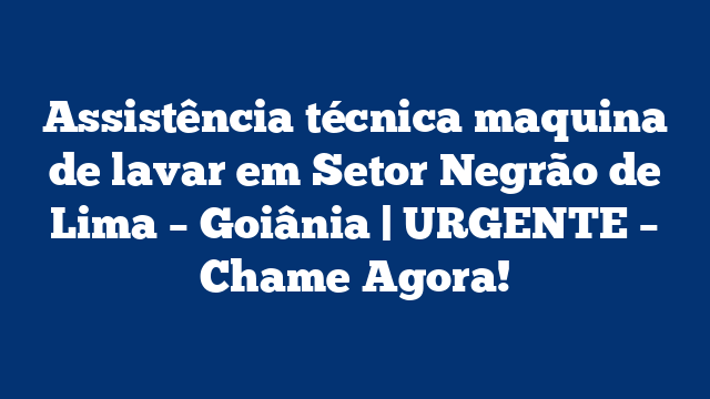 Assistência técnica maquina de lavar em Setor Negrão de Lima – Goiânia | URGENTE – Chame Agora!