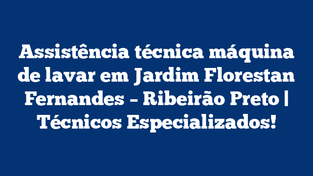 Assistência técnica máquina de lavar em Jardim Florestan Fernandes – Ribeirão Preto | Técnicos Especializados!