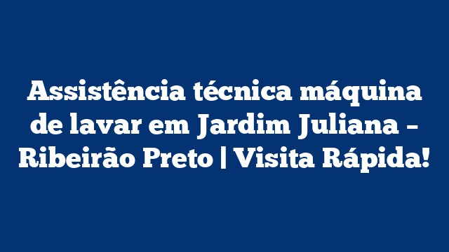 Assistência técnica máquina de lavar em Jardim Juliana – Ribeirão Preto | Visita Rápida!