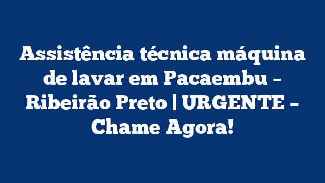 Assistência técnica máquina de lavar em Pacaembu – Ribeirão Preto | URGENTE – Chame Agora!