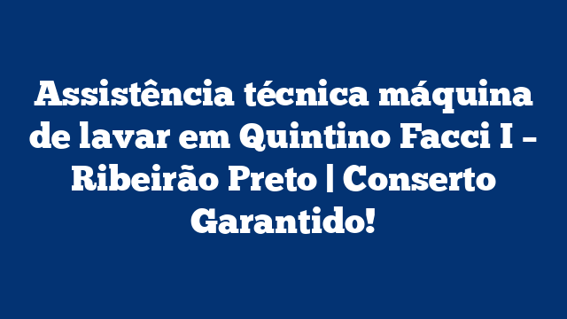 Assistência técnica máquina de lavar em Quintino Facci I – Ribeirão Preto | Conserto Garantido!