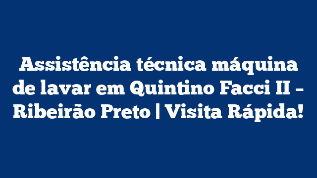 Assistência técnica máquina de lavar em Quintino Facci II – Ribeirão Preto | Visita Rápida!