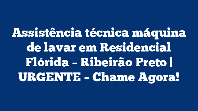 Assistência técnica máquina de lavar em Residencial Flórida – Ribeirão Preto | URGENTE – Chame Agora!