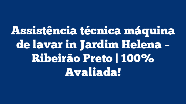 Assistência técnica máquina de lavar in Jardim Helena – Ribeirão Preto | 100% Avaliada!