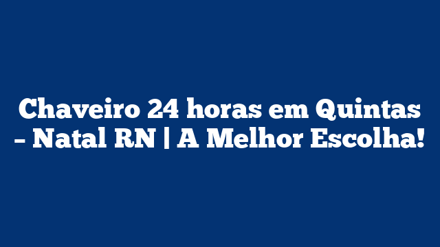 Chaveiro 24 horas em Quintas – Natal RN | A Melhor Escolha!