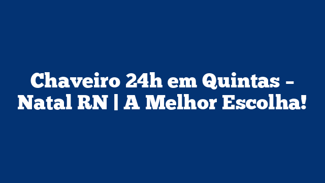 Chaveiro 24h em Quintas – Natal RN | A Melhor Escolha!