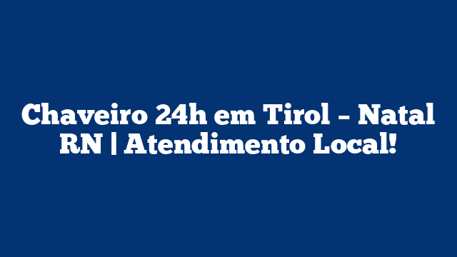 Chaveiro 24h em Tirol – Natal RN | Atendimento Local!
