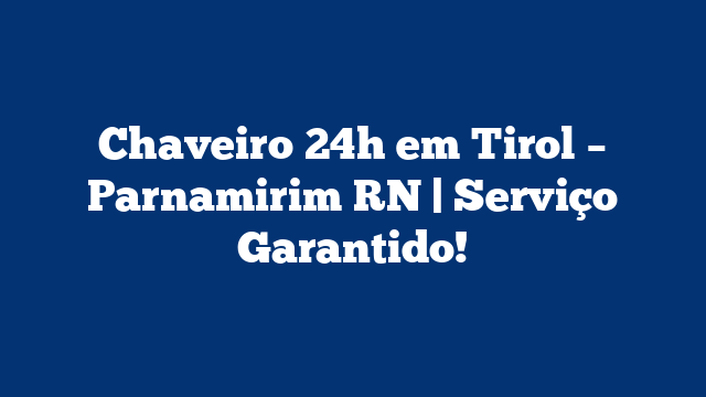 Chaveiro 24h em Tirol – Parnamirim RN | Serviço Garantido!