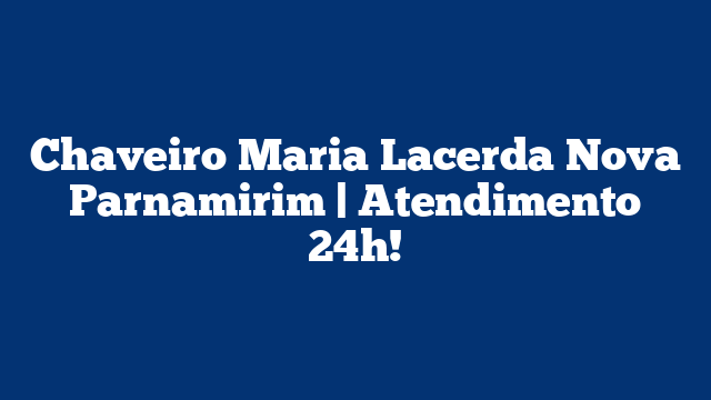 Chaveiro Maria Lacerda Nova Parnamirim | Atendimento 24h!